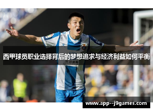 西甲球员职业选择背后的梦想追求与经济利益如何平衡 西甲球员职业选择背后的梦想追求与经济利益如何平衡