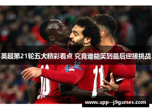 英超第21轮五大精彩看点 究竟谁能笑到最后迎接挑战