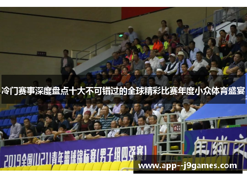 冷门赛事深度盘点十大不可错过的全球精彩比赛年度小众体育盛宴 冷门赛事深度盘点十大不可错过的全球精彩比赛年度小众体育盛宴