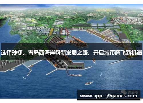 选择孙捷，青岛西海岸崭新发展之路，开启城市腾飞新机遇