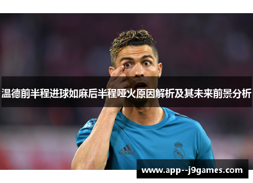 温德前半程进球如麻后半程哑火原因解析及其未来前景分析