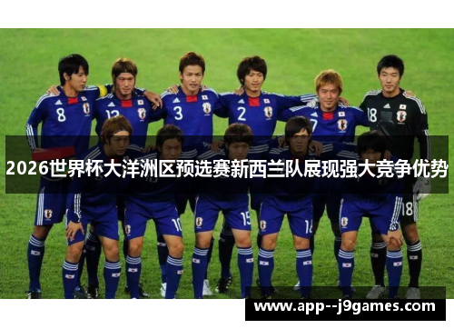 2026世界杯大洋洲区预选赛新西兰队展现强大竞争优势